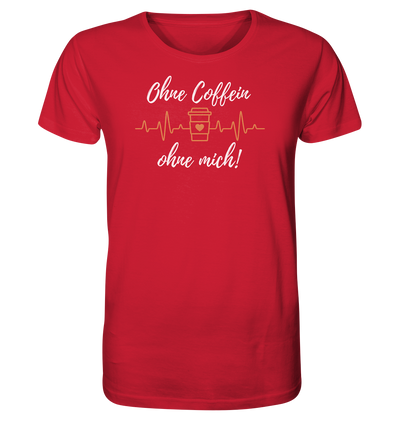 Ohne Coffein ohne mich - Unisex T-Shirt